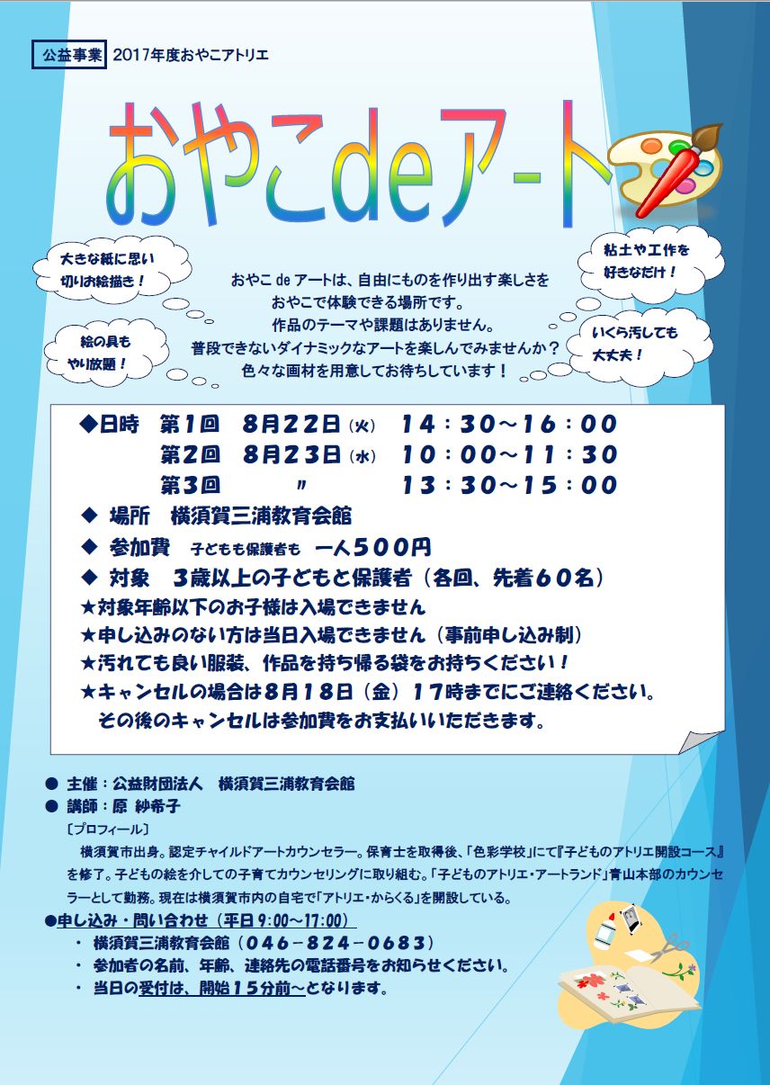 おやこ de アート 2017/ 8/22,23 おやこdeアートは、自由にものを作り出す楽しさを おやこで体験できる場所です。 作品のテーマや課題はありません。 普段できないダイナミックなアートを楽しんでみませんか? 色々な画材を用意してお待ちしています!